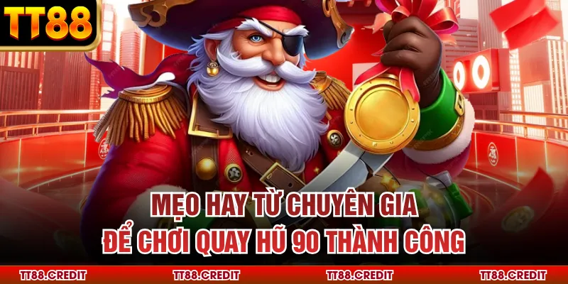 Mẹo hay từ chuyên gia để chơi quay hũ 90 thành công