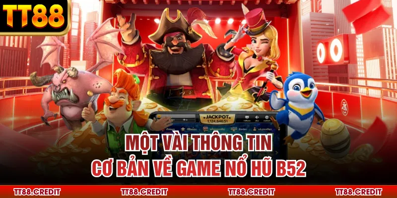 Một vài thông tin cơ bản về game nổ hũ b52