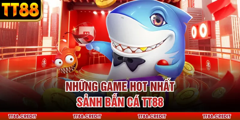 Những game hot nhất sảnh bắn cá TT88