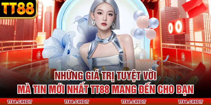 Những giá trị tuyệt vời mà tin tức mới nhất tt88 mang đến cho bạn