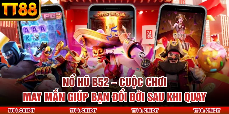 Nổ Hũ B52 – Cuộc Chơi May Mắn Giúp Đổi Đời Sau Khi Quay