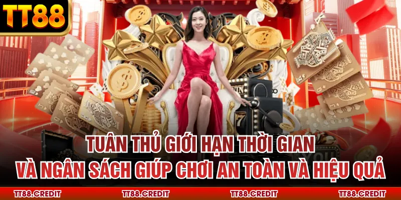 Tuân thủ giới hạn thời gian và ngân sách giúp chơi an toàn và hiệu quả